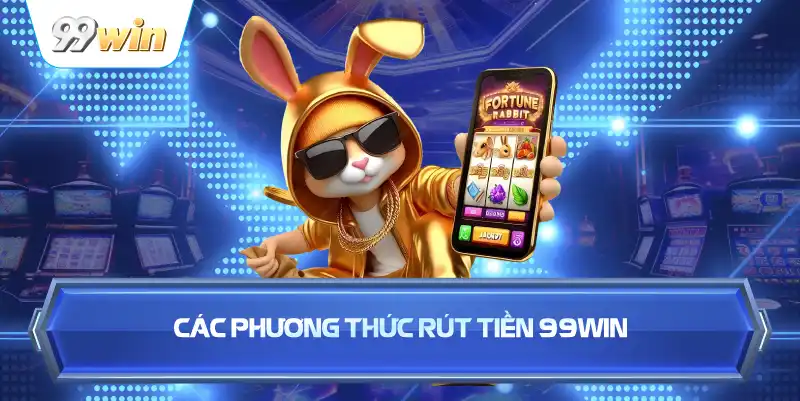 Các Phương Thức Rút Tiền 99WIN