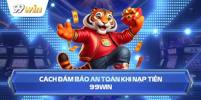 Cách Đảm Bảo An Toàn Khi Nạp Tiền 99WIN